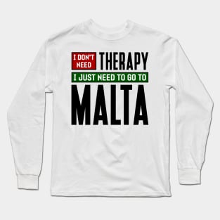 I don't need therapy, I just need to go to Malta Long Sleeve T-Shirt